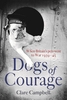 Dogs of Courage: When Britain`s Pets Went to War 1939-45