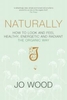 Jo Wood Naturally - How to Look and Feel Healthy Energetic and Radiant the Organic Way Paperback Book