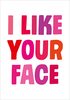 I Like Your Face Card - Large (A4) - By Funky Pigeon