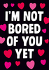 Not Bored Of You Yet Card - A5 - By Funky Pigeon