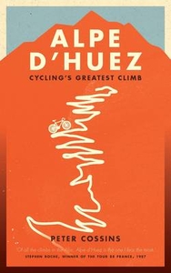 Alpe d`Huez: The Story of Pro Cycling`s Greatest Climb