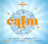 Calm: Secrets to Serenity from the Cultures of the World,  Mini Edition