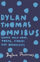 Dylan Thomas Omnibus: Under Milk Wood,  Poems,  Stories and Broadcasts