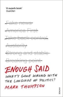 Enough Said: What`s Gone Wrong with the Language of Politics?