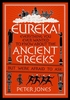 Eureka!: Everything You Ever Wanted to Know About the Ancient Greeks but Were Afraid to Ask