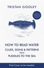How to Read Water: Clues,  Signs & Patterns from Puddles to the Sea