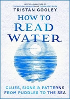 How to Read Water: Clues,  Signs & Patterns from Puddles to the Sea