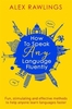 How to Speak Any Language Fluently: Fun,  Stimulating and Effective Methods to Help Anyone Learn Languages Faster