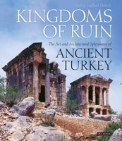 Kingdoms Of Ruin - The Art And Architectural Splendours of Ancient Tur