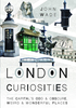 London Curiosities: The Capital`s Odd & Obscure,  Weird and Wonderful Places