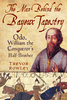 Man Behind the Bayeux Tapestry: Odo,  William the Conqueror`s Half-Brother