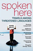 Spoken Here - Travels Among Threatened Languages