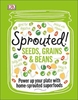 Sprouted!: Seeds,  Grains & Beans; Power Up Your Plate with Home-Sprouted Superfoods