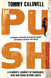 The Push: A Climber`s Journey of Endurance,  Risk and Going Beyond Limits