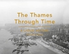 The Thames Through Time A Liquid History