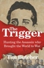 The Trigger: Hunting the Assassin Who Brought the World to War