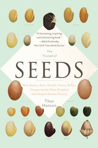 The Triumph of Seeds: How Grains,  Nuts,  Kernels,  Pulses,  and Pips Conquered the Plant Kingdom and Shaped Human History