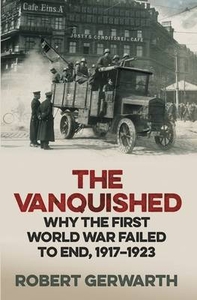 The Vanquished: Why the First World War Failed to End,  1917-1923