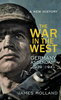 The War in the West - a New History: Volume 1: Germany Ascendant 1939-1941