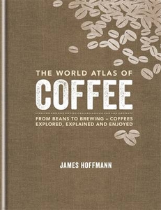 The World Atlas of Coffee: From beans to brewing - coffees explored,  explained and enjoy