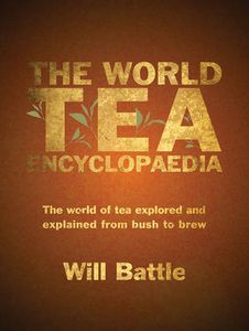 The World Tea Encyclopaedia: The World of Tea Explored and Explained from Bush to Brew