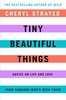Tiny Beautiful Things: Advice on Love and Life from Someone Who`s Been There