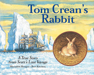 Tom Crean`s Rabbit: A True Story from Scott`s Last Voyage