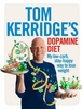 Tom Kerridge`s Dopamine Diet: My Low Carb,  High Flavour,  Stay Happy Way to Lose Weight