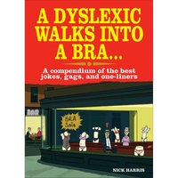 A Dyslexic Walks Into A Bra - A Compendium Of The Best Jokes,  Gags And