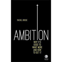 Ambition: Why Its Good To Want More And How To Get It