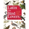 Latin For Bird Lovers - Over 3000 Bird Names Explored And Explained