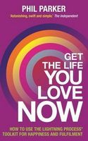 Get the Life You Love,  Now: How to Use the Lightning Process&174; Toolkit for Happiness and Fulfilment
