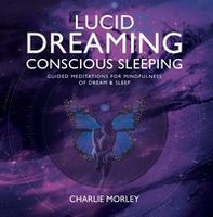 Lucid Dreaming,  Conscious Sleeping: Guided Meditations for Mindfulness of Dream & Sleep