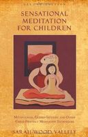Sensational Meditation for Children: Mindfulness,  Guided Imagery and Other Child-Friendly Meditation Techniques