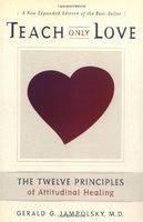 Teach Only Love: The 12 Principles of Attitudinal Healing: The Twelve Principles of Attitudinal Healing