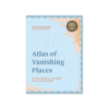 Atlas of Vanishing Places