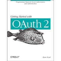 Getting Started with OAuth 2.0: Programming Clients for Secure Web API Authorization and Authentication by Ryan Boyd...