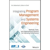 Integrating Program Management and Systems Engineering: Methods,  Tools,  and Organizational Systems for Improving Performance...