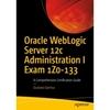 Oracle WebLogic Server 12c Administration I Exam 1Z0-133: A Comprehensive Certification Guide